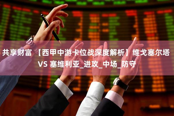 共享财富 【西甲中游卡位战深度解析】维戈塞尔塔 VS 塞维利亚_进攻_中场_防守